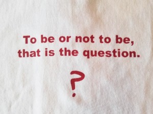 To be or not to be,that is the question. ? 